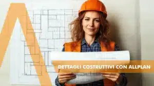 Creare dettagli costruttivi accurati con Allplan - ragazza con in mano un progetto